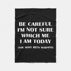 Be Careful I'm Not Sure Which Me I Am Today Funny Fleece Blanket
