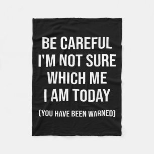 Be Careful I'm Not Sure Which Me I Am Today Funny  Fleece Blanket