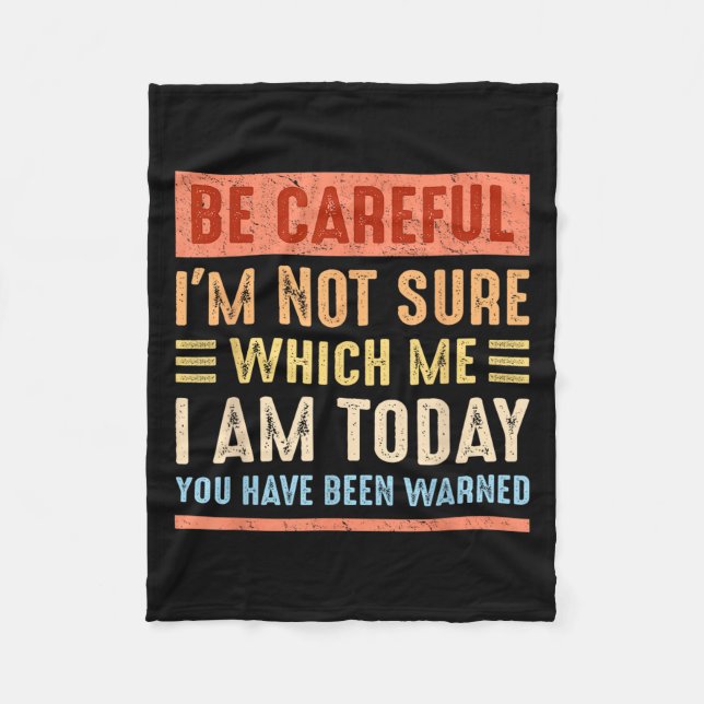 Be Careful I'm Not Sure Which Me I Am Today Funny  Fleece Blanket (Front)