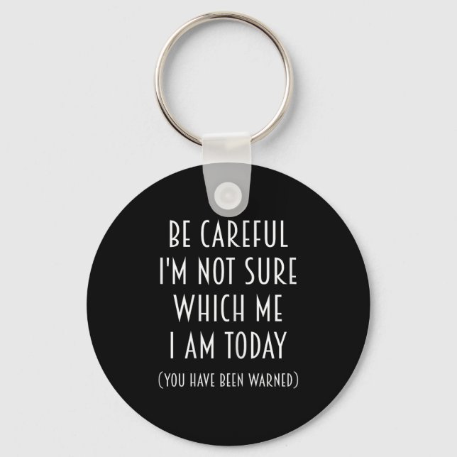Be Careful I'm Not Sure Which Me I Am Today Funny  Key Ring (Front)