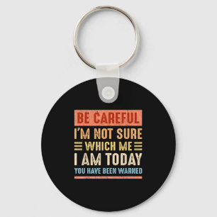 Be Careful I'm Not Sure Which Me I Am Today Funny  Key Ring