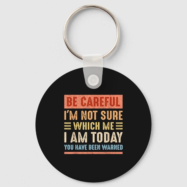 Be Careful I'm Not Sure Which Me I Am Today Funny  Key Ring (Front)