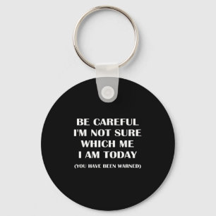 Be Careful I'm Not Sure Which Me I Am Today Funny  Key Ring