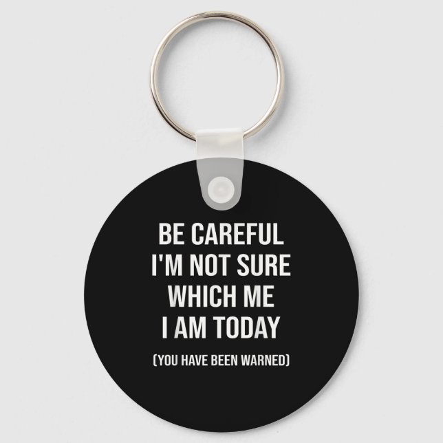 Be Careful I'm Not Sure Which Me I Am Today Funny  Key Ring (Front)