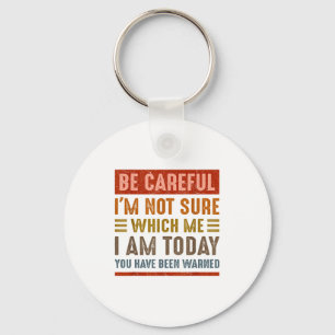 Be Careful I'm Not Sure Which Me I Am Today Funny Key Ring
