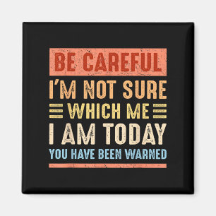 Be Careful I'm Not Sure Which Me I Am Today Funny Magnet