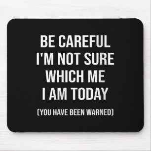 Be Careful I'm Not Sure Which Me I Am Today Funny  Mouse Mat
