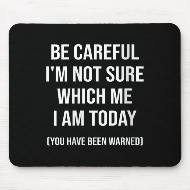 Be Careful I'm Not Sure Which Me I Am Today Funny  Mouse Mat (Front)