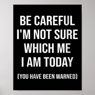 Be Careful I'm Not Sure Which Me I Am Today Funny  Poster