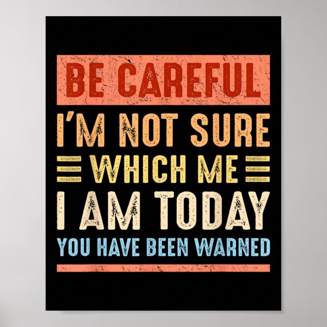 Be Careful I'm Not Sure Which Me I Am Today Funny  Poster (Front)