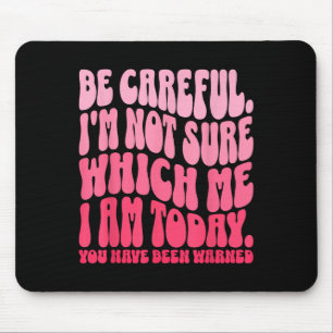 Be Careful Im Not Sure Which Me I Am Today Funny Q Mouse Mat