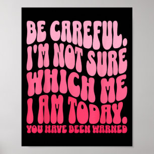 Be Careful Im Not Sure Which Me I Am Today Funny Q Poster