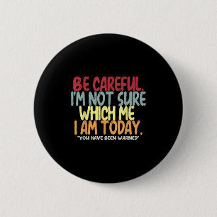 Be Careful I'm Not Sure Which Me I Am Today Vintag 6 Cm Round Badge