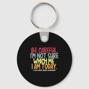 Be Careful I'm Not Sure Which Me I Am Today Vintag Key Ring