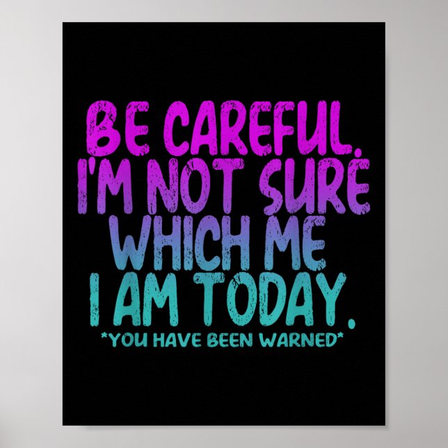 Be Careful I'm Not Sure Which Me Today You Have Be Poster (Front)
