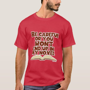 Be Careful Novel Character Snarky Author Slogan T-Shirt