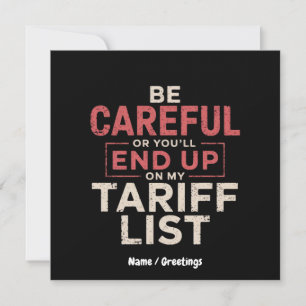 Be Careful or You Will End Up on My Tariff List Invitation