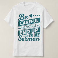 Be Careful Or You'll End Up In My Sermon Funny