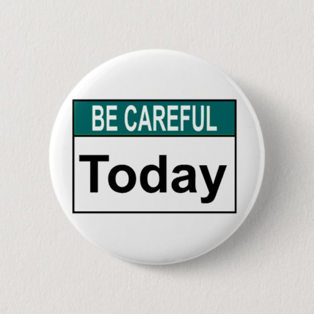 Be Careful Today 6 Cm Round Badge (Front)
