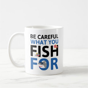 Be Careful What You Fish For Coffee Mug