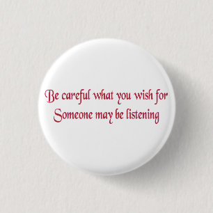 Be careful what you wish for... 3 cm round badge