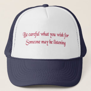 Be careful what you wish for... trucker hat