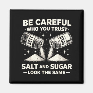 Be Careful Who Trust Salt Sugar Funny Sarcastic Magnet
