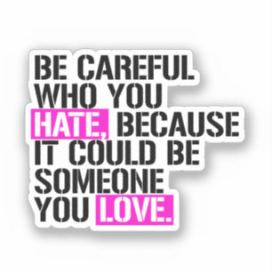 Be careful who you hate