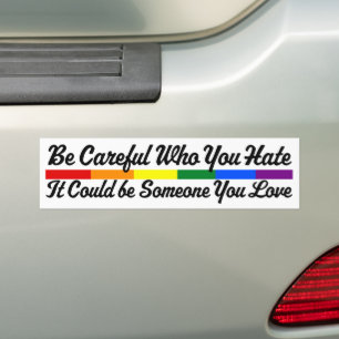 Be Careful Who You Hate Could Be Someone You Love Bumper Sticker