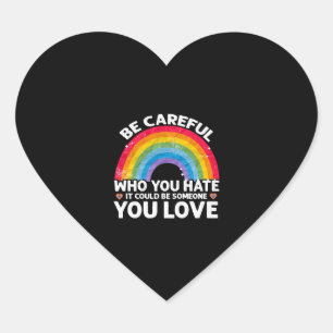 Be Careful Who You Hate Could Be Someone You Love Heart Sticker