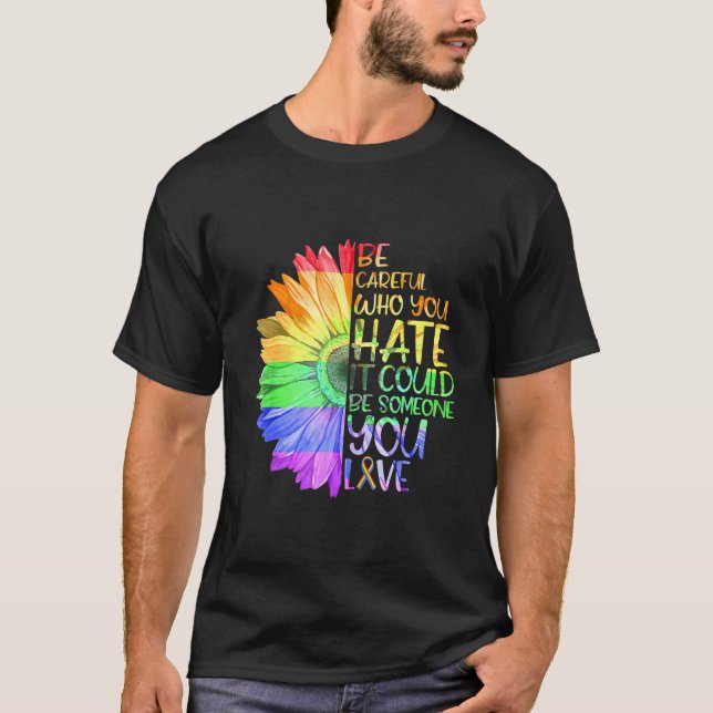 Be Careful Who You Hate It Be Someone You Love Lgb T-Shirt (Front)