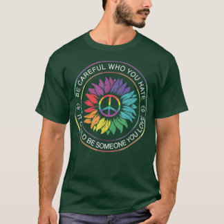 Be Careful Who You Hate It Be Someone You Love LGB T-Shirt