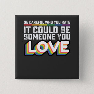 Be Careful Who You Hate It Could Be Someone U Love 15 Cm Square Badge