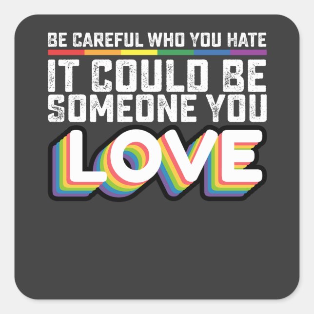 Be Careful Who You Hate It Could Be Someone U Love Square Sticker (Front)