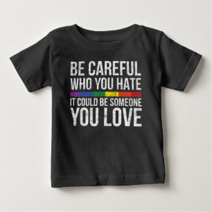 Be Careful Who You Hate It Could Be Someone You Baby T-Shirt