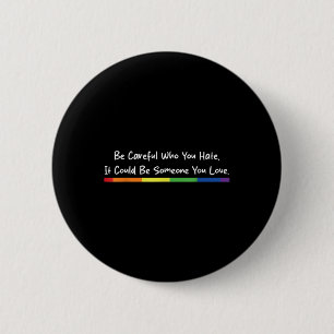Be Careful Who You Hate It Could Be Someone You Lo 6 Cm Round Badge