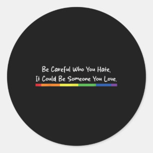 Be Careful Who You Hate It Could Be Someone You Lo Classic Round Sticker