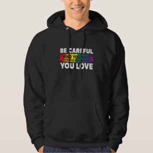 Be Careful Who You HATE It Could Be Someone You LO Hoodie