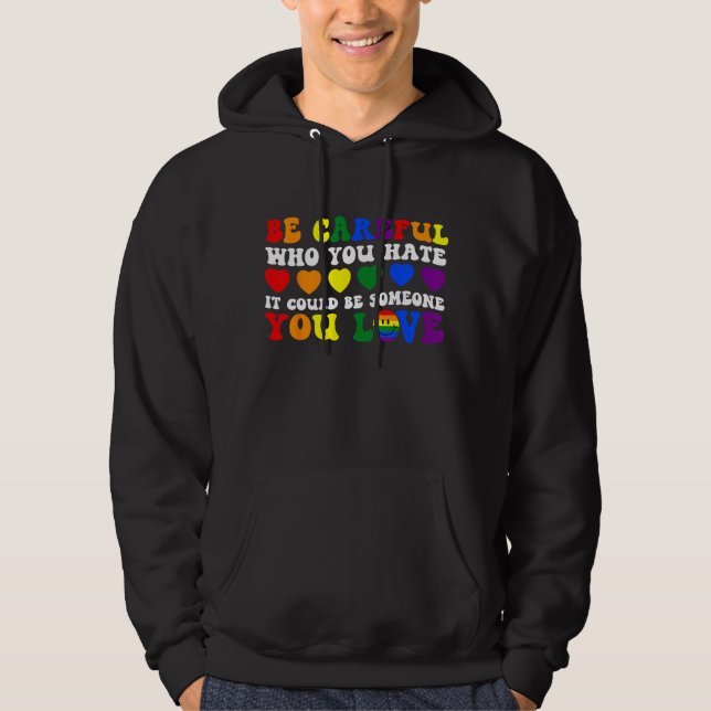 Be Careful Who You Hate It Could Be Someone You Lo Hoodie (Front)