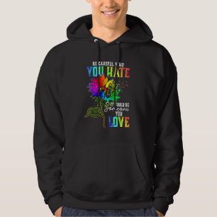 Be Careful Who You Hate It Could Be Someone You Lo Hoodie