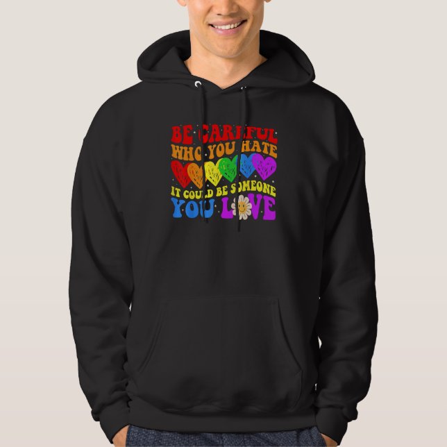 Be Careful Who You Hate It Could Be Someone You Lo Hoodie (Front)