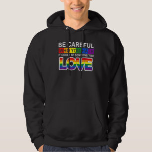 Be Careful Who You Hate It Could Be Someone You Lo Hoodie