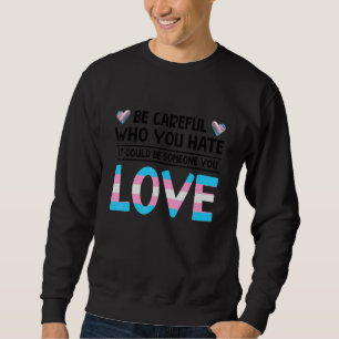 Be Careful Who You Hate It Could Be Someone You Lo Sweatshirt