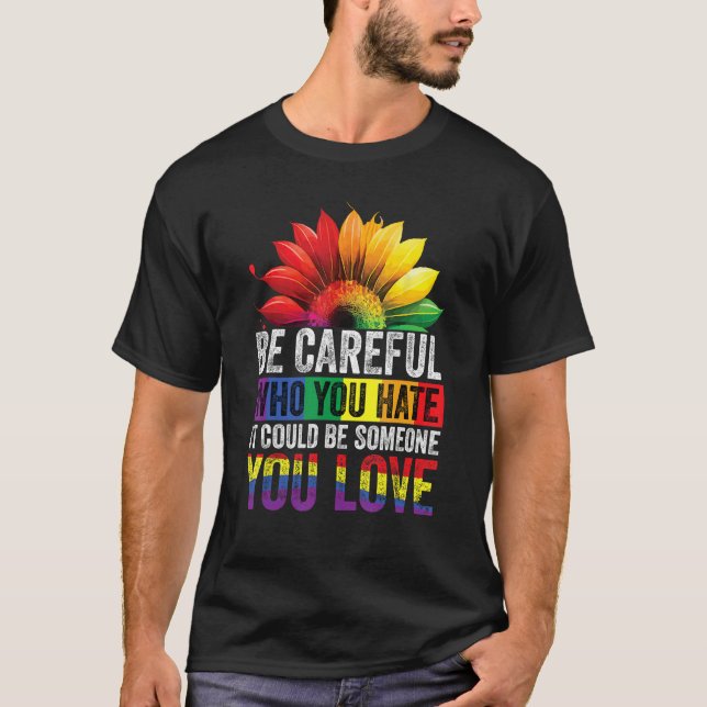 Be Careful Who You Hate It Could Be Someone You Lo T-Shirt (Front)