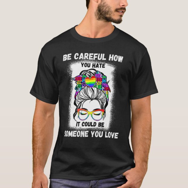 Be Careful Who You Hate It Could Be Someone You Lo T-Shirt (Front)