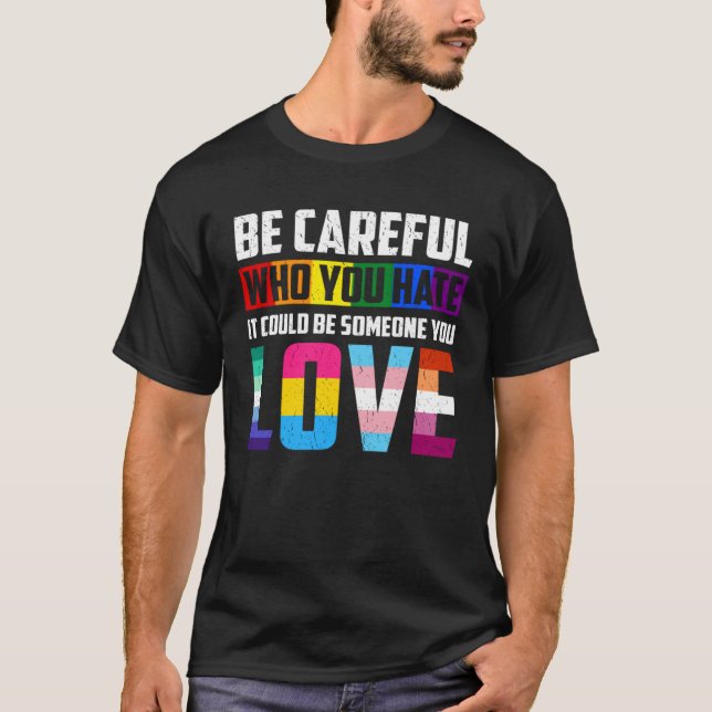 Be Careful Who You Hate It Could Be Someone You Lo T-Shirt (Front)