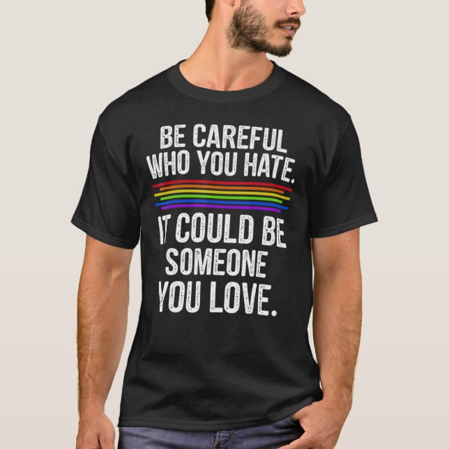 Be Careful Who You Hate It Could Be Someone You Lo T-Shirt (Front)
