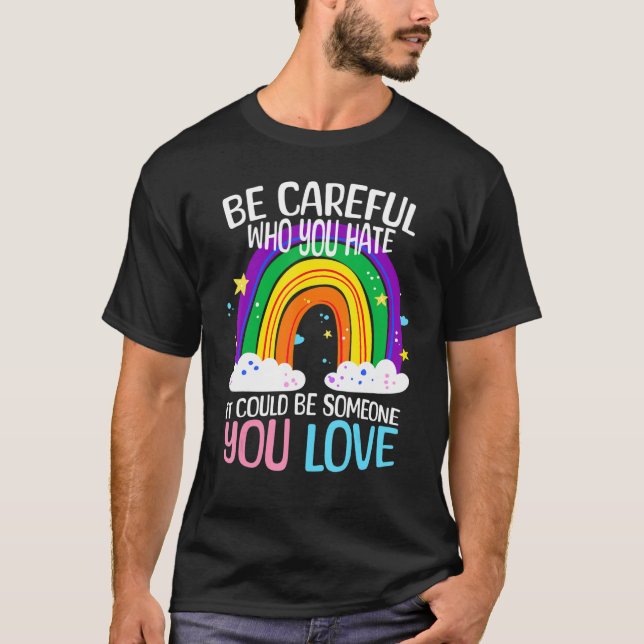 Be Careful Who You Hate It Could Be Someone You lo T-Shirt (Front)