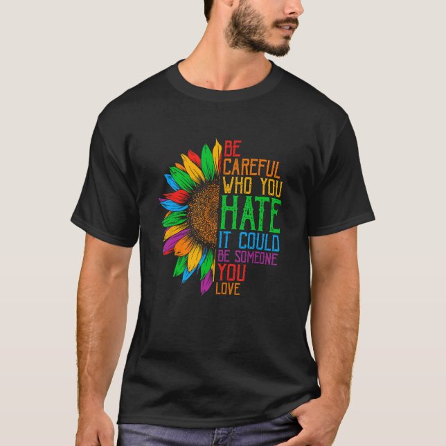 Be Careful Who You Hate It Could Be Someone You Lo T-Shirt (Front)