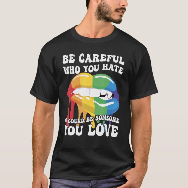Be Careful Who You Hate It Could Be Someone You Lo T-Shirt (Front)